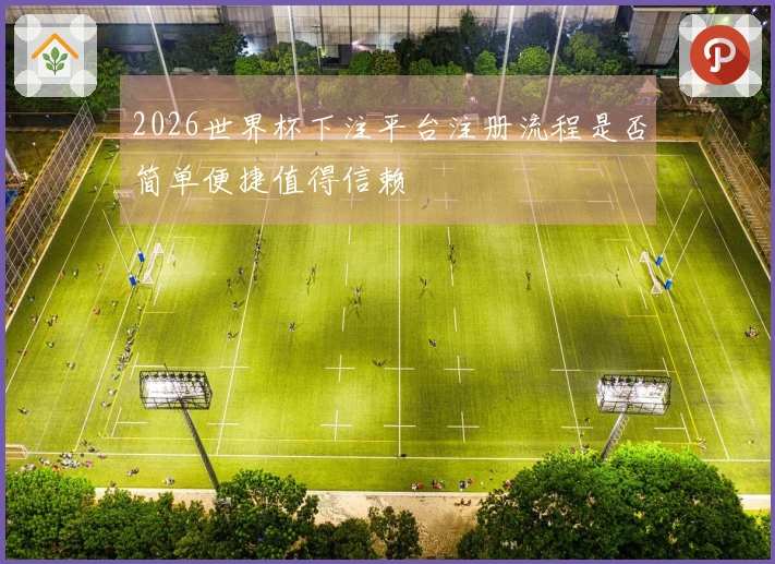2026世界杯下注平台注册流程是否简单便捷值得信赖