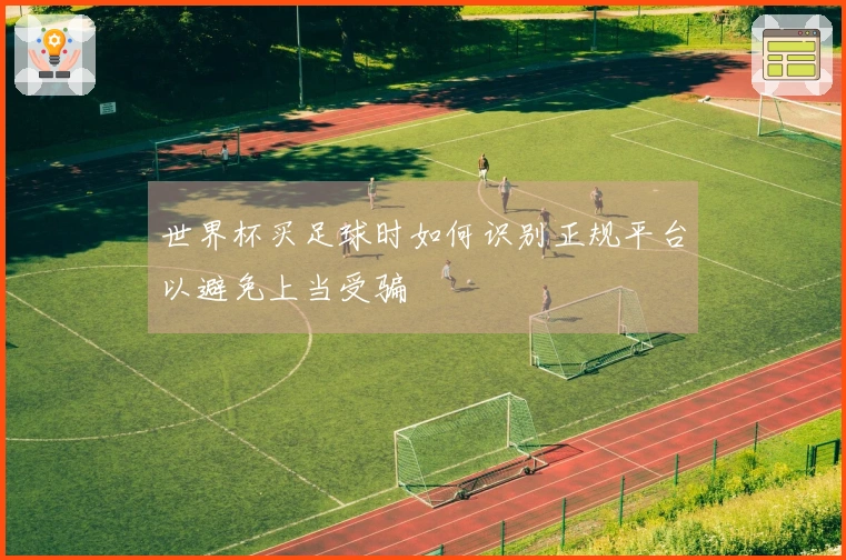 世界杯买足球时如何识别正规平台以避免上当受骗